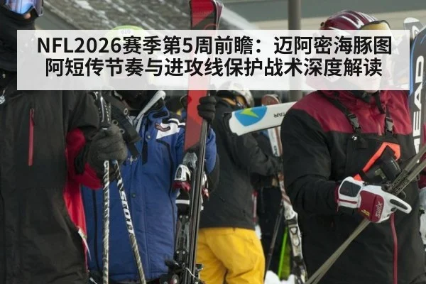 NFL2026赛季第5周前瞻：迈阿密海豚图阿短传节奏与进攻线保护战术深度解读